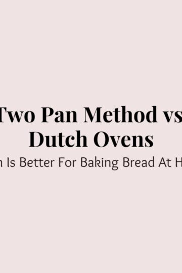 Two Pan Method vs. Dutch Oven: Which Is Better for Baking Bread at Home?