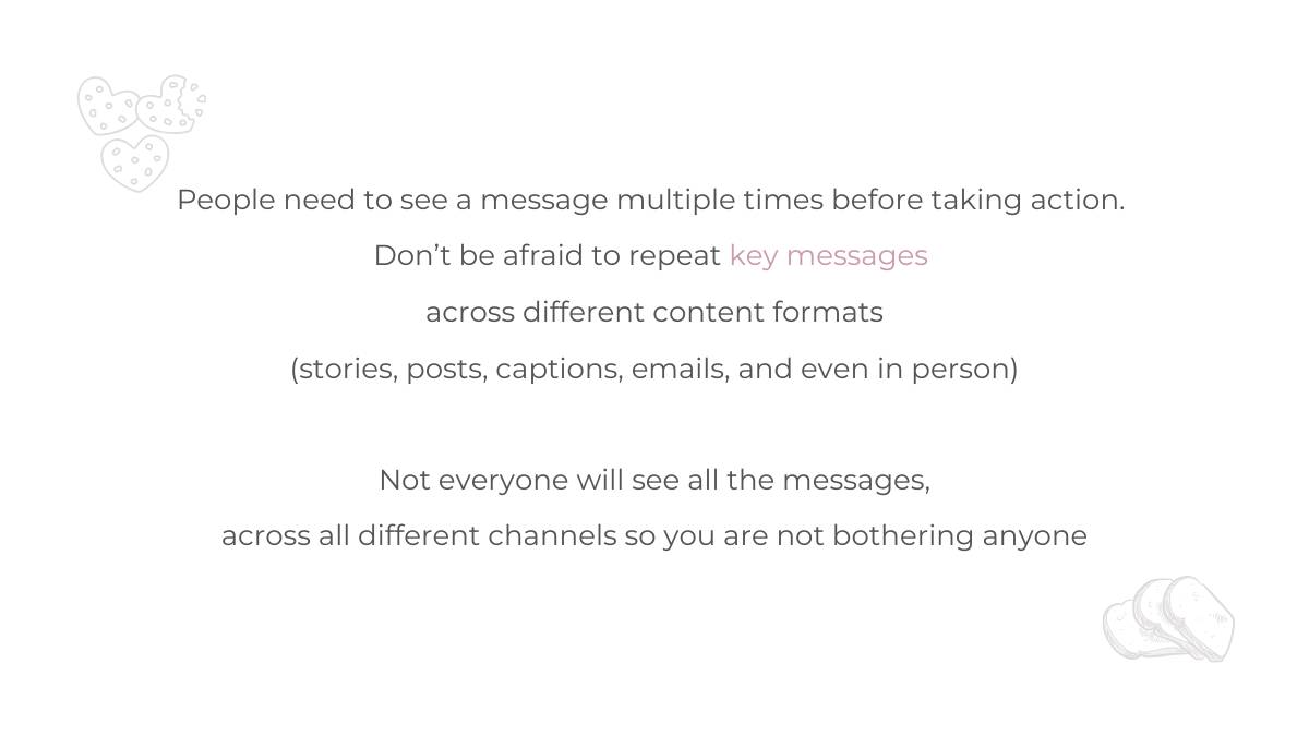 People need to see a message multiple times before taking action. 
